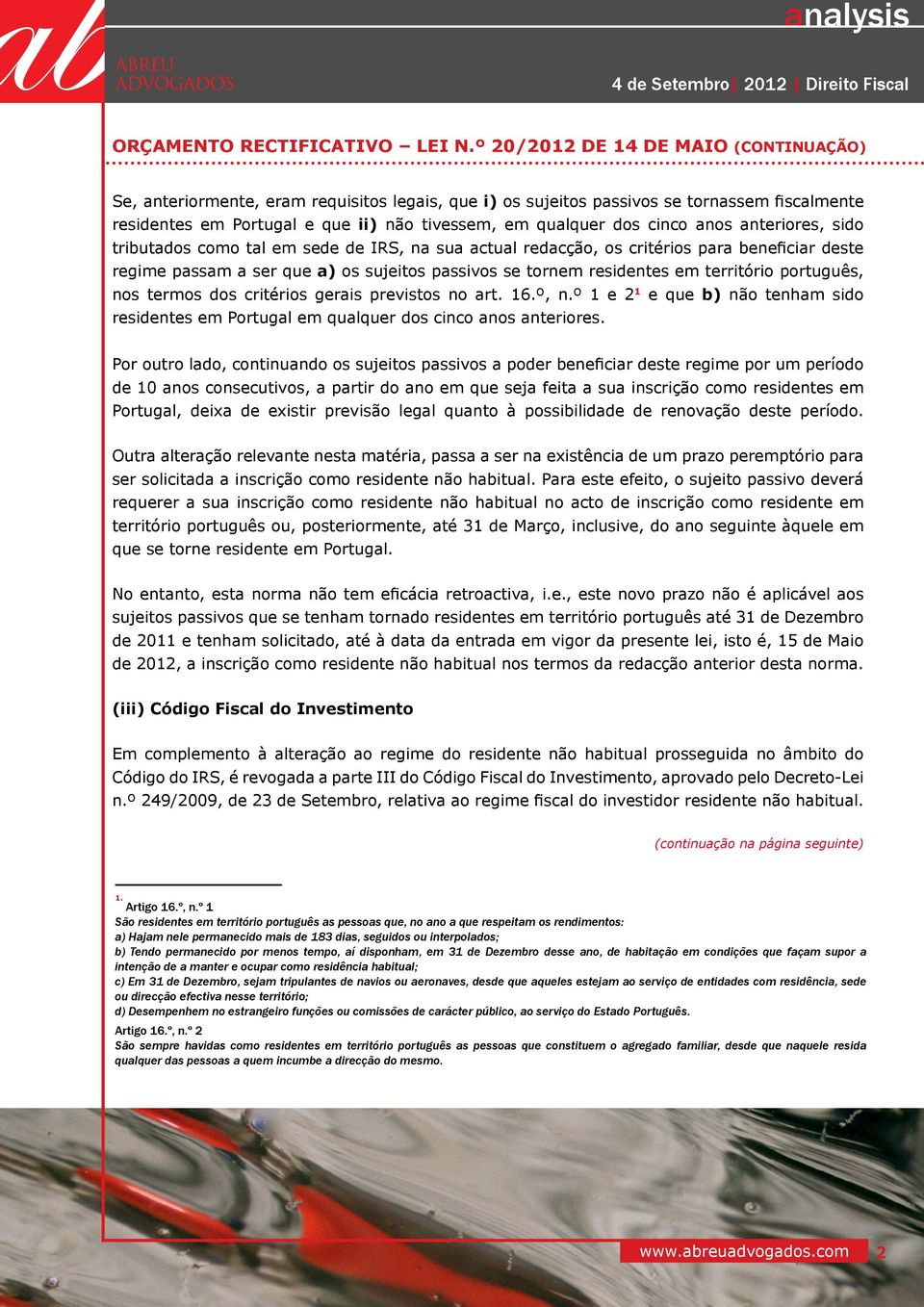 critérios gerais previstos no art. 16.º, n.º 1 e 2 1 e que b) não tenham sido residentes em Portugal em qualquer dos cinco anos anteriores.