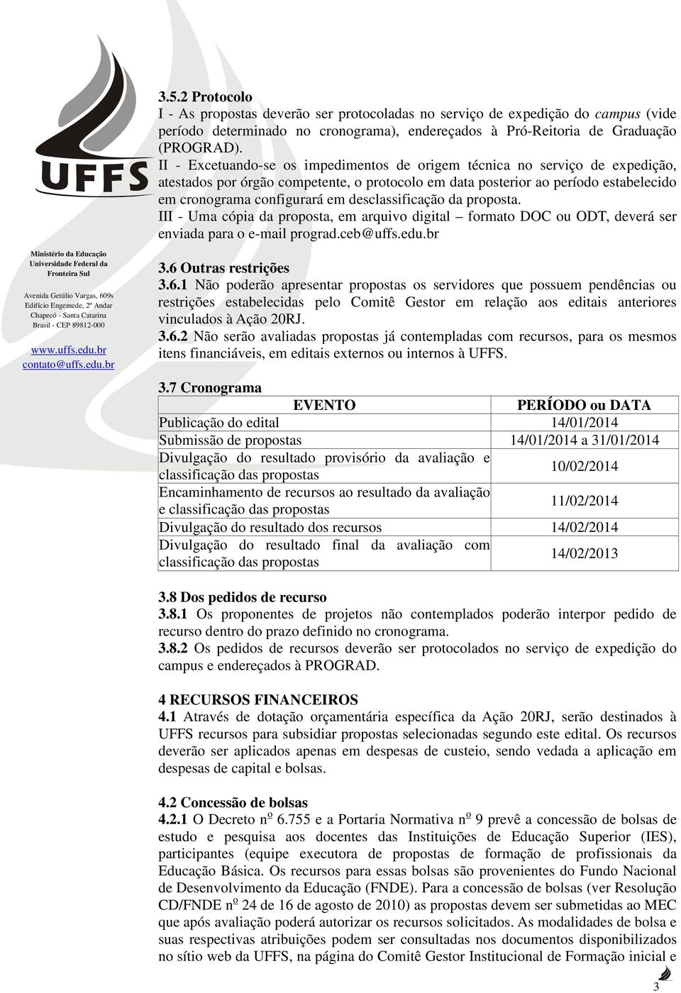 desclassificação da proposta. III - Uma cópia da proposta, em arquivo digital formato DOC ou ODT, deverá ser enviada para o e-mail prograd.ceb@uffs.edu.br 3.6 