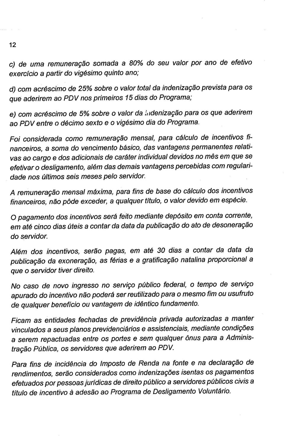 Foi considerada como remuneração mensal, para cálculo de incentivos financeiros, a soma do vencimento básico, das vantagens permanentes relativas ao cargo e dos adicionais de caráter individual