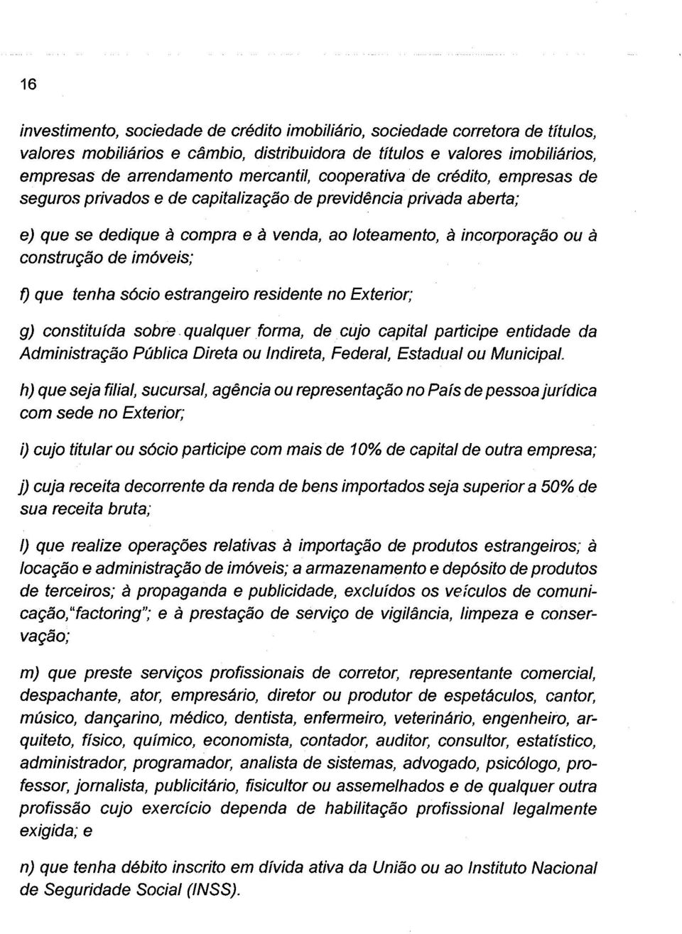 f) que tenha sócio estrangeiro residente no Exterior; g) constituída sobre qualquer forma, de cujo capital participe entidade da Administração Pública Direta ou Indireta, Federal, Estadual ou