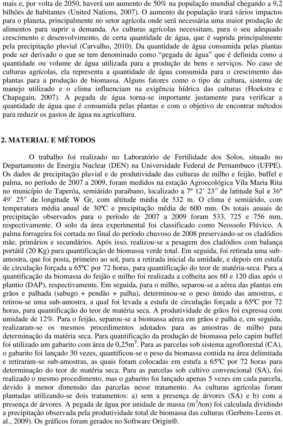 As culturas agrícolas necessitam, para o seu adequado crescimento e desenvolvimento, de certa quantidade de água, que é suprida principalmente pela precipitação pluvial (Carvalho, 2010).