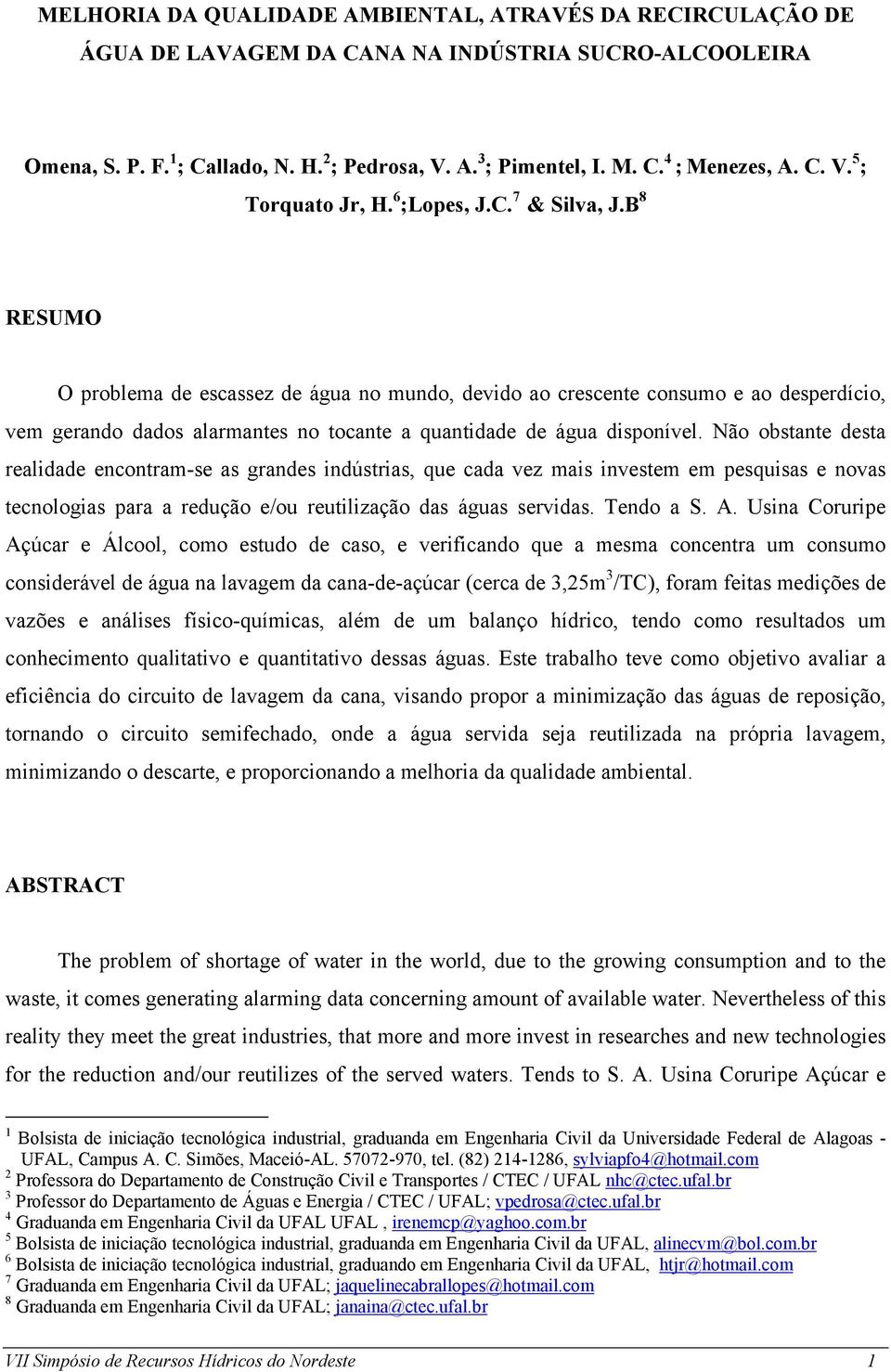 B 8 RESUMO O problema de escassez de água no mundo, devido ao crescente consumo e ao desperdício, vem gerando dados alarmantes no tocante a quantidade de água disponível.