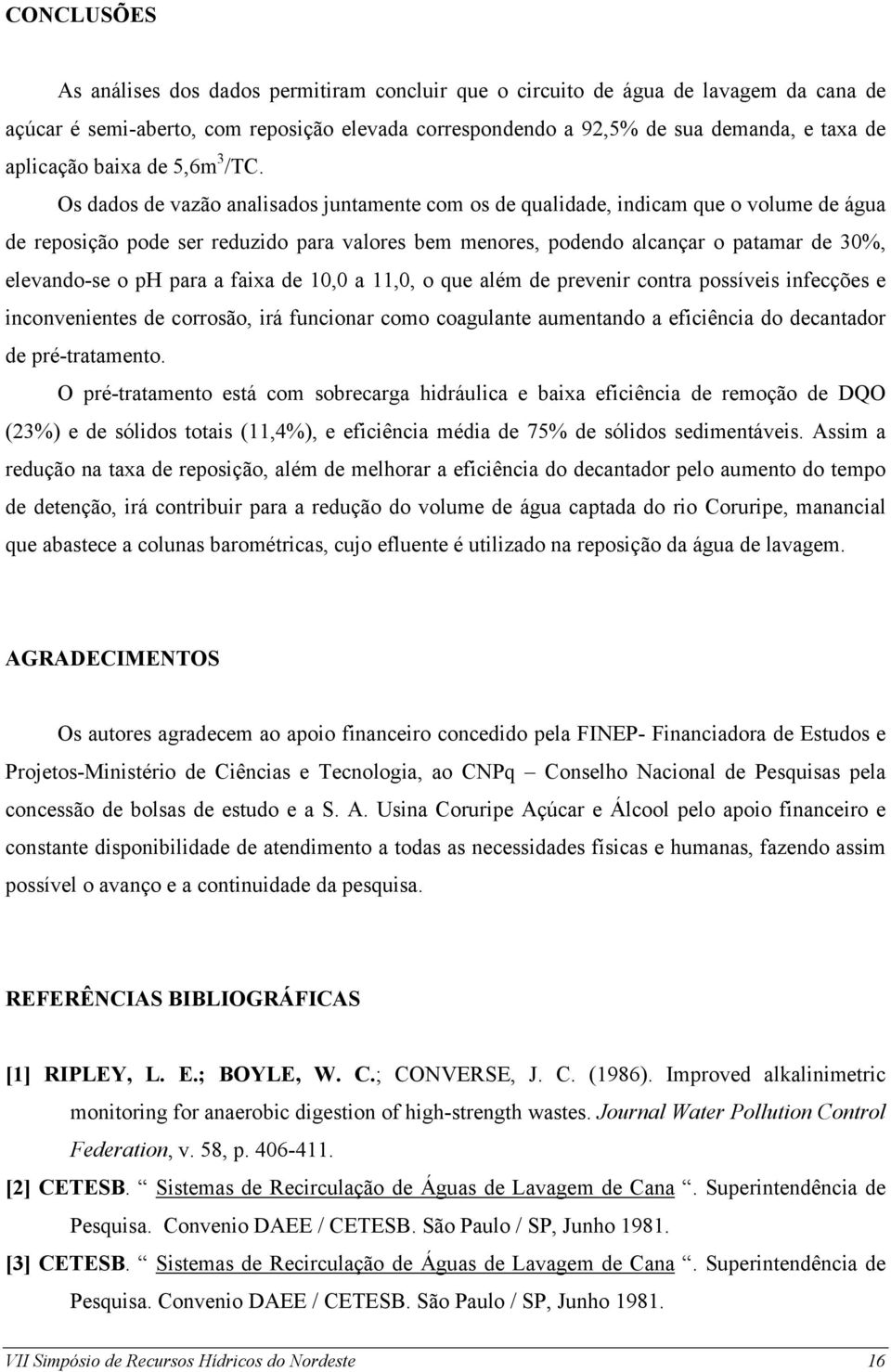 Os dados de vazão analisados juntamente com os de qualidade, indicam que o volume de água de reposição pode ser reduzido para valores bem menores, podendo alcançar o patamar de 30%, elevando-se o ph