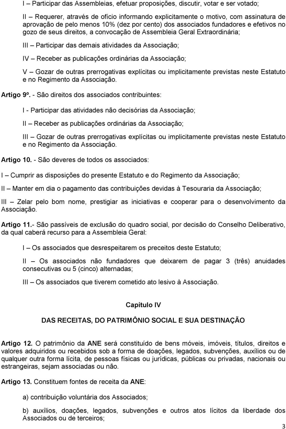 publicações ordinárias da Associação; V Gozar de outras prerrogativas explícitas ou implicitamente previstas neste Estatuto e no Regimento da Associação. Artigo 9º.