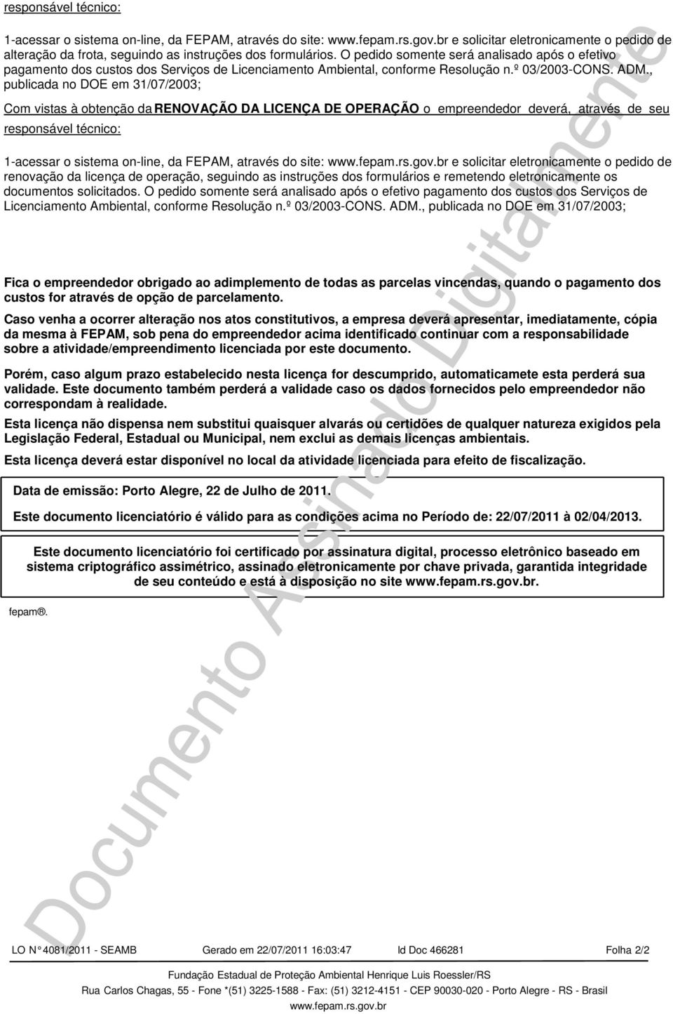 , publicada no DOE em 31/07/2003; Com vistas à obtenção da RENOVAÇÃO DA LICENÇA DE OPERAÇÃO o empreendedor deverá, através de seu responsável técnico: 1-acessar o sistema on-line, da FEPAM, através