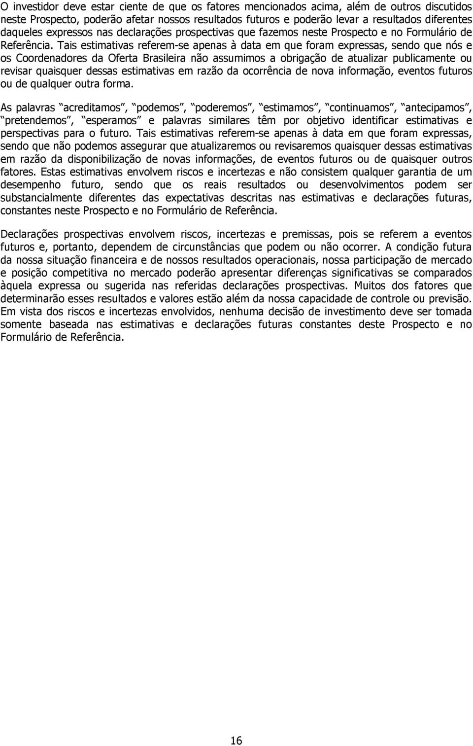 Tais estimativas referem-se apenas à data em que foram expressas, sendo que nós e os Coordenadores da Oferta Brasileira não assumimos a obrigação de atualizar publicamente ou revisar quaisquer dessas