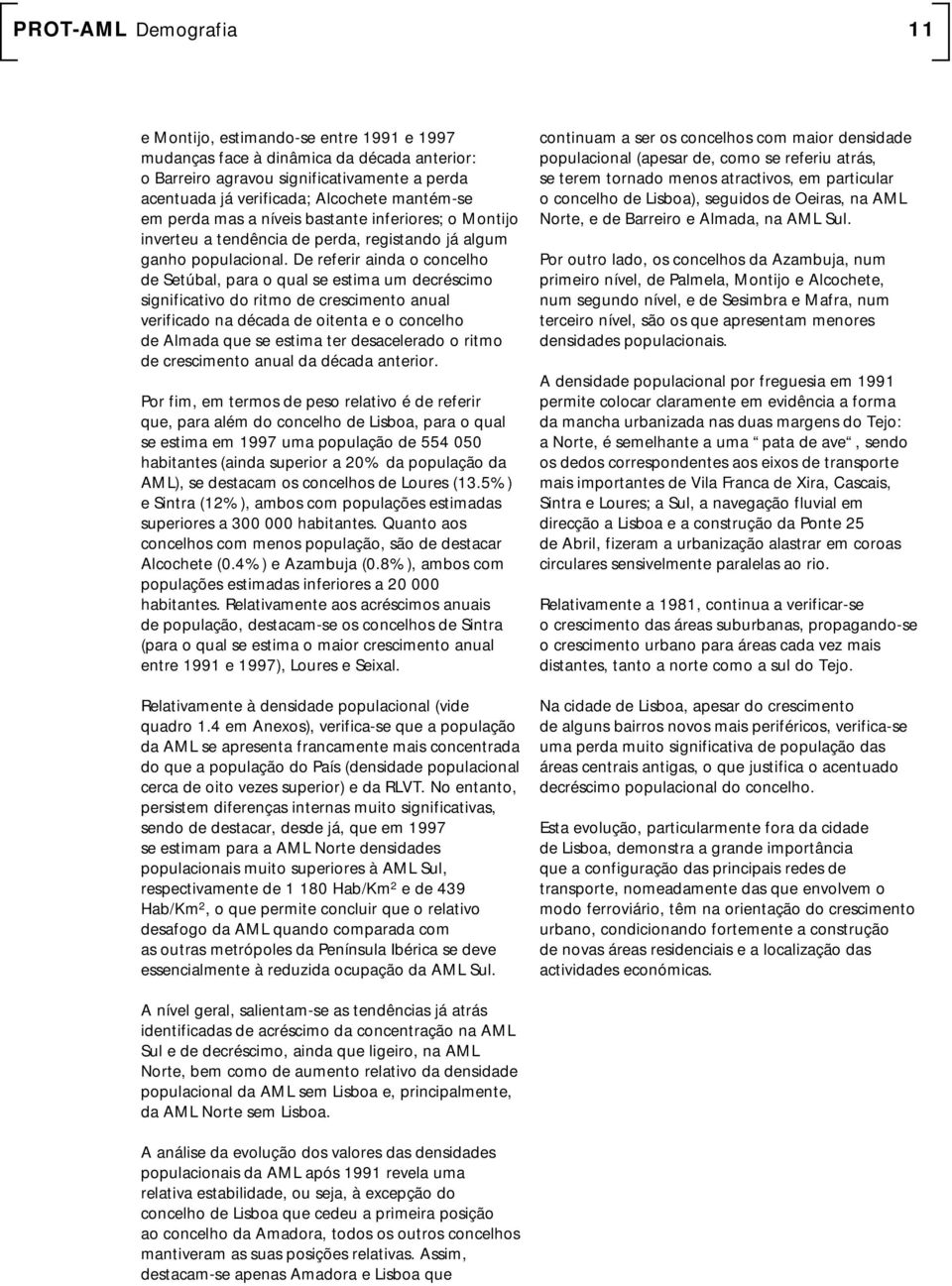 De referir ainda o concelho de Setúbal, para o qual se estima um decréscimo significativo do ritmo de crescimento anual verificado na década de oitenta e o concelho de Almada que se estima ter