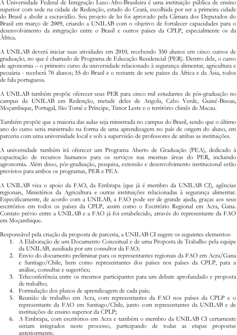 Seu projeto de lei foi aprovado pela Câmara dos Deputados do Brasil em março de 2009, criando a UNILAB com o objetivo de fortalecer capacidades para o desenvolvimento da integração entre o Brasil e