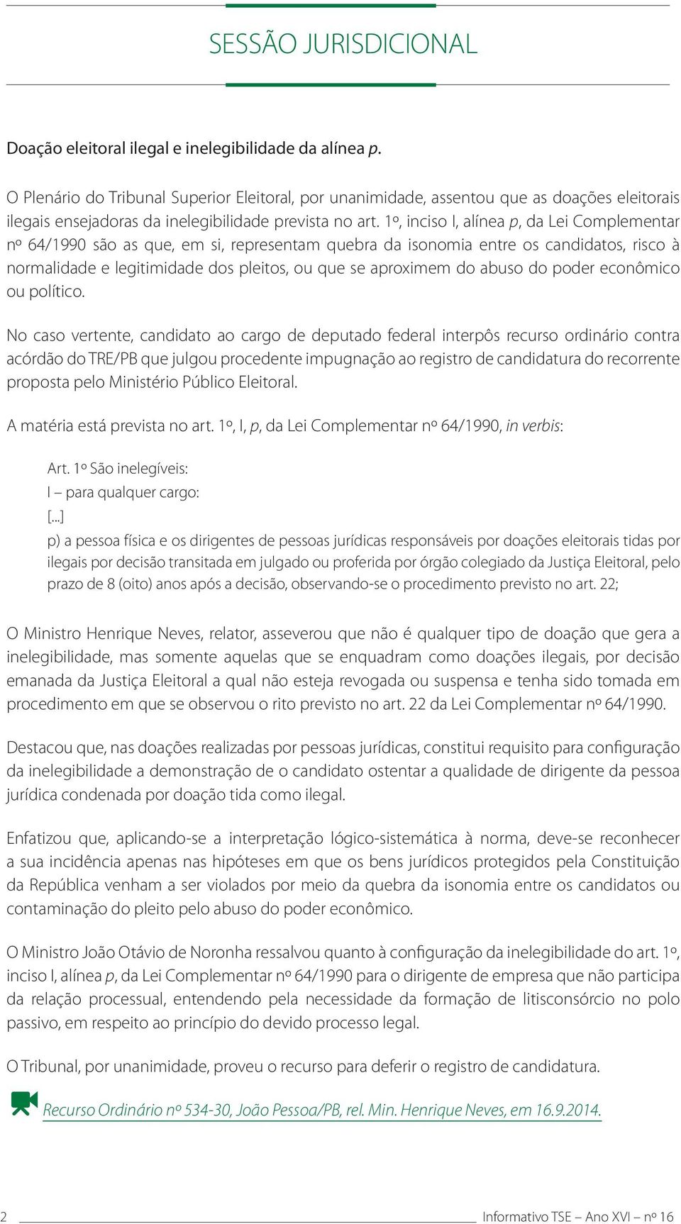 1º, inciso I, alínea p, da Lei Complementar nº 64/1990 são as que, em si, representam quebra da isonomia entre os candidatos, risco à normalidade e legitimidade dos pleitos, ou que se aproximem do