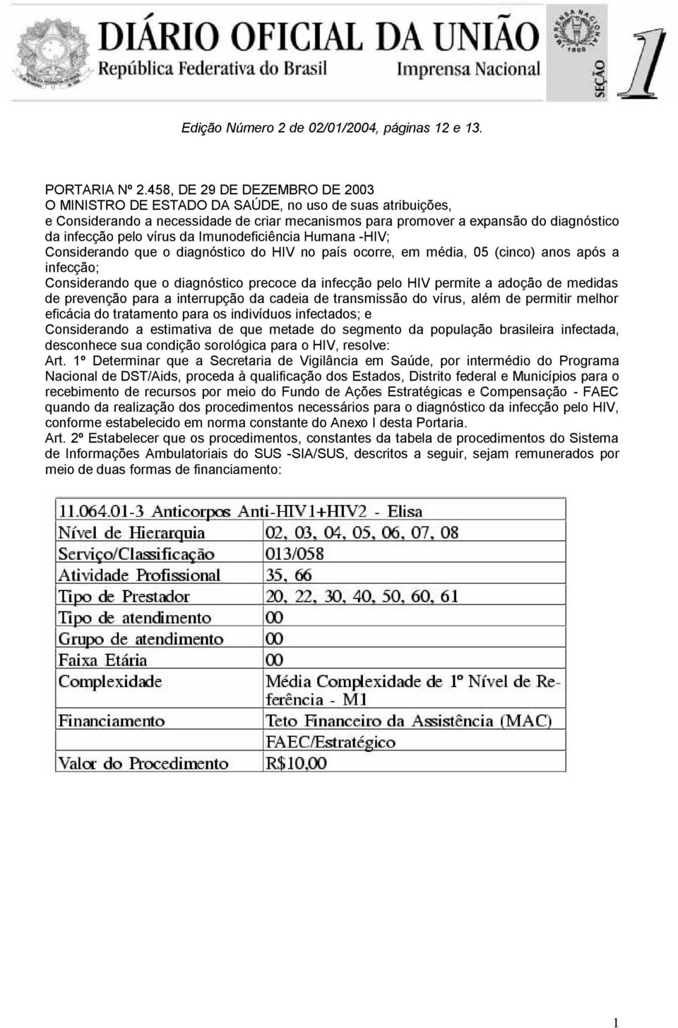 vírus da Imunodeficiência Humana -HIV; Considerando que o diagnóstico do HIV no país ocorre, em média, 05 (cinco) anos após a infecção; Considerando que o diagnóstico precoce da infecção pelo HIV