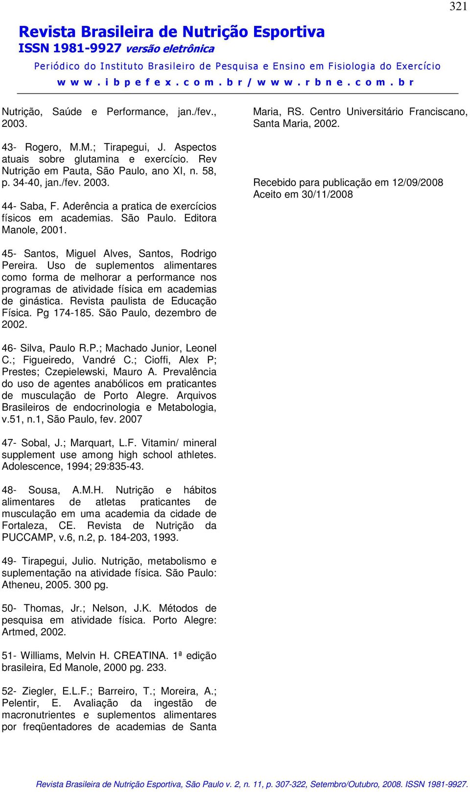 Recebido para publicação em 12/09/2008 Aceito em 30/11/2008 45- Santos, Miguel Alves, Santos, Rodrigo Pereira.