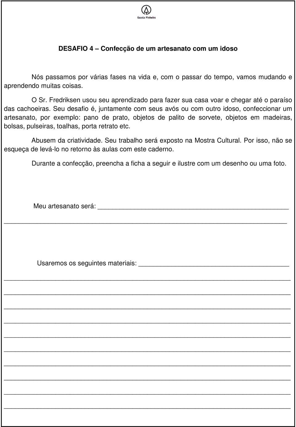 Seu desafio é, juntamente com seus avós ou com outro idoso, confeccionar um artesanato, por exemplo: pano de prato, objetos de palito de sorvete, objetos em madeiras, bolsas, pulseiras,