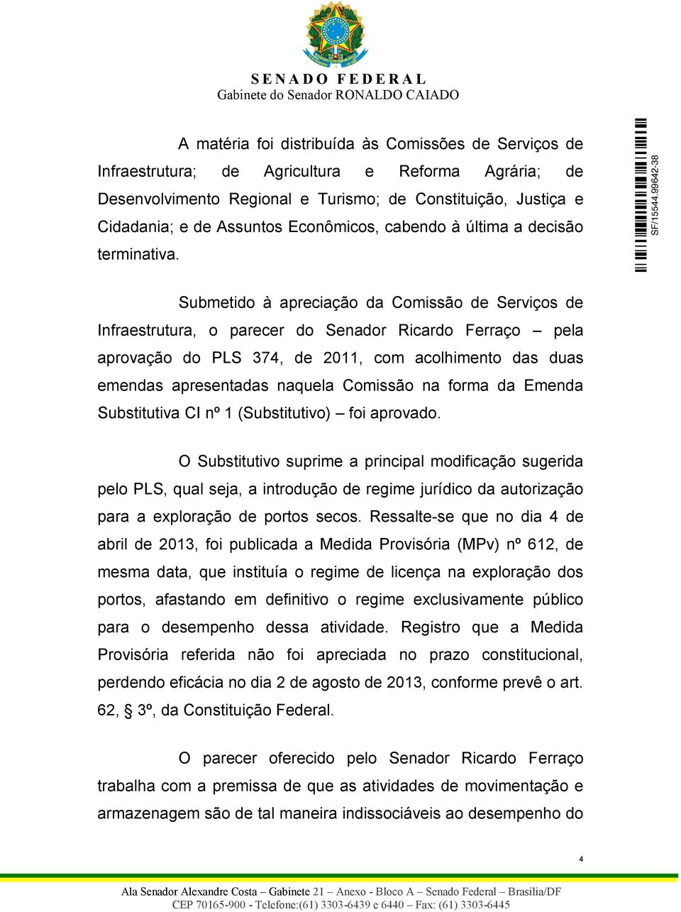 Submetido à apreciação da Comissão de Serviços de Infraestrutura, o parecer do Senador Ricardo Ferraço pela aprovação do PLS 374, de 2011, com acolhimento das duas emendas apresentadas naquela