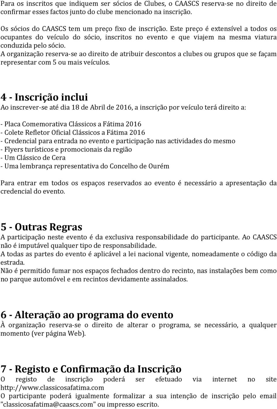 A organização reserva-se ao direito de atribuir descontos a clubes ou grupos que se façam representar com 5 ou mais veículos.