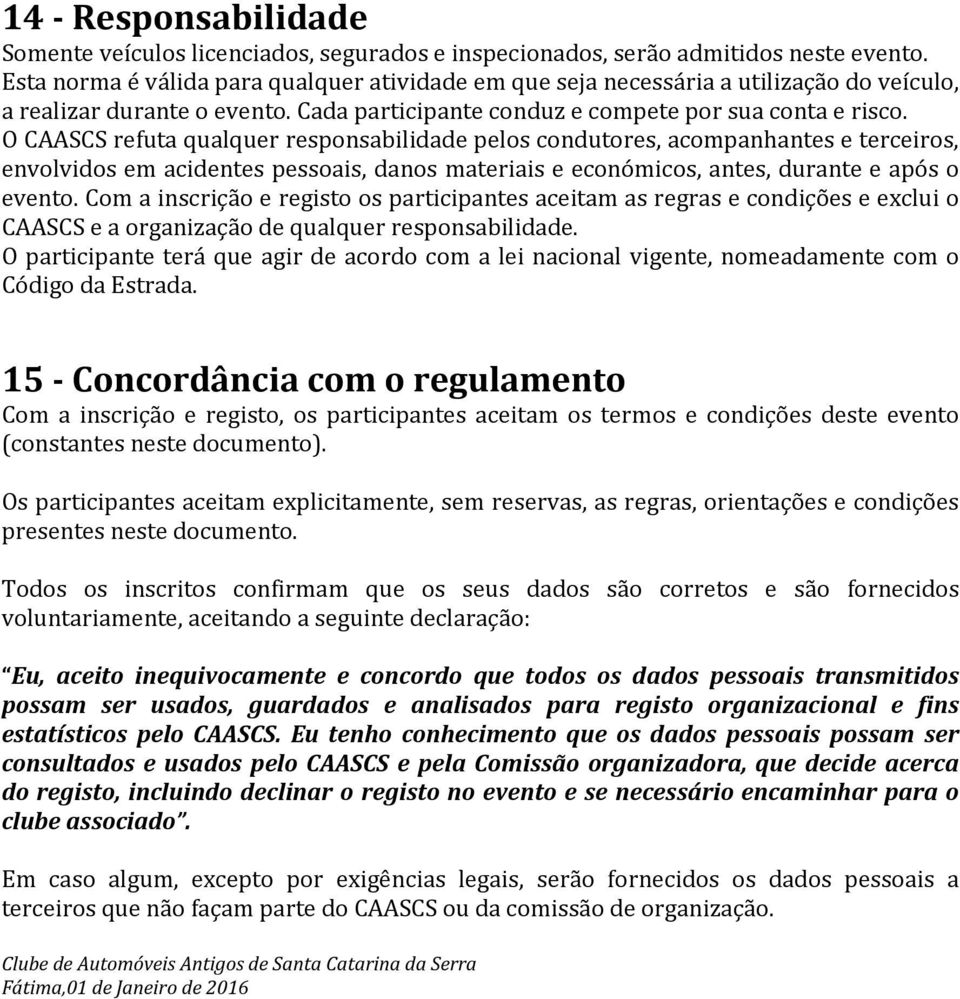 O CAASCS refuta qualquer responsabilidade pelos condutores, acompanhantes e terceiros, envolvidos em acidentes pessoais, danos materiais e económicos, antes, durante e após o evento.