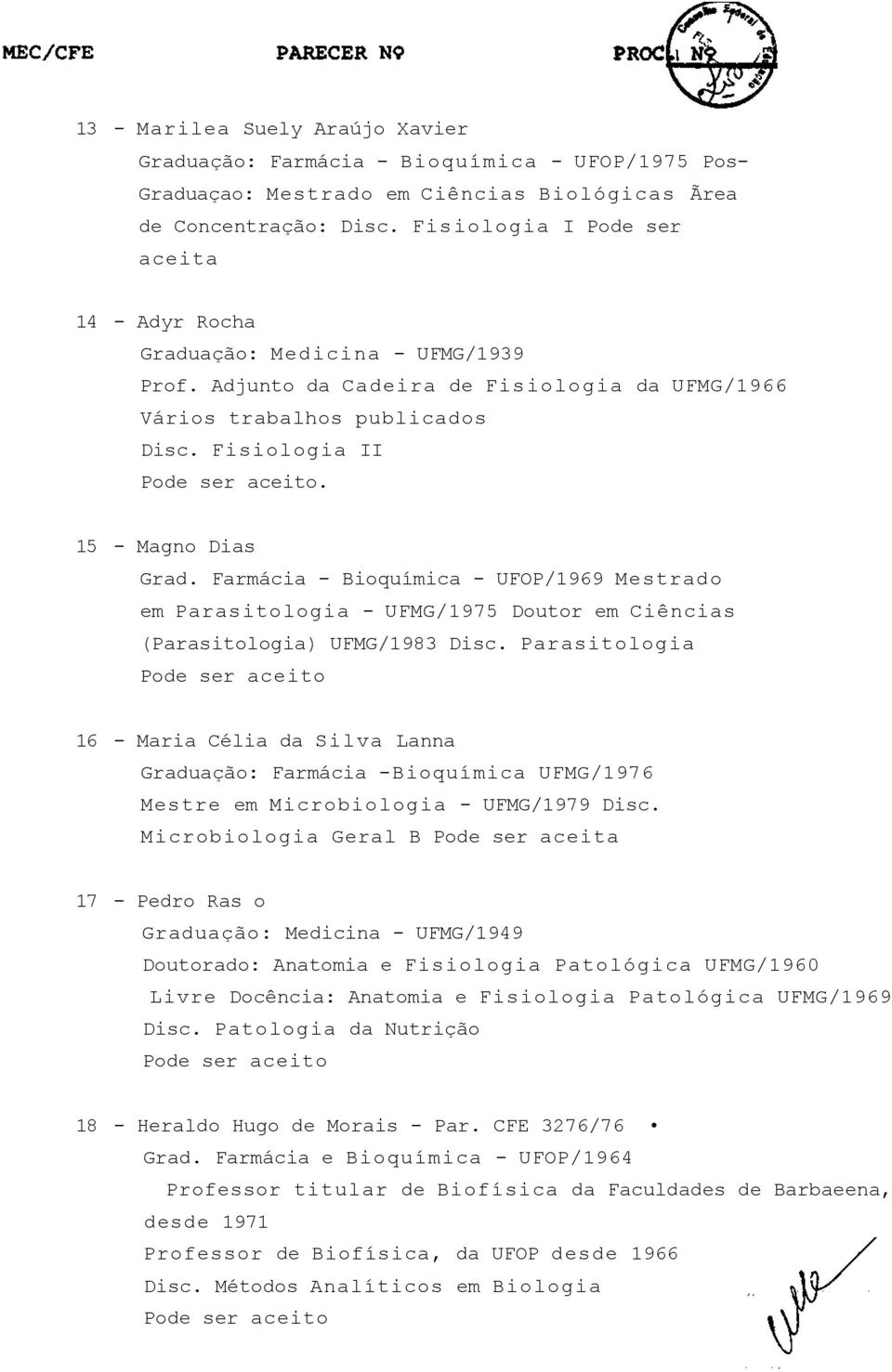 Farmácia - Bioquímica - UFOP/1969 Mestrado em Parasitologia - UFMG/1975 Doutor em Ciências (Parasitologia) UFMG/1983 Disc.