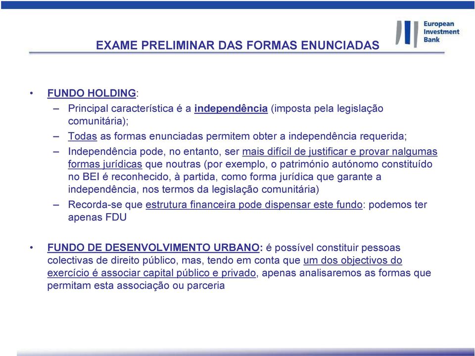 partida, como forma jurídica que garante a independência, nos termos da legislação comunitária) Recorda-se que estrutura financeira pode dispensar este fundo: podemos ter apenas FDU FUNDO DE