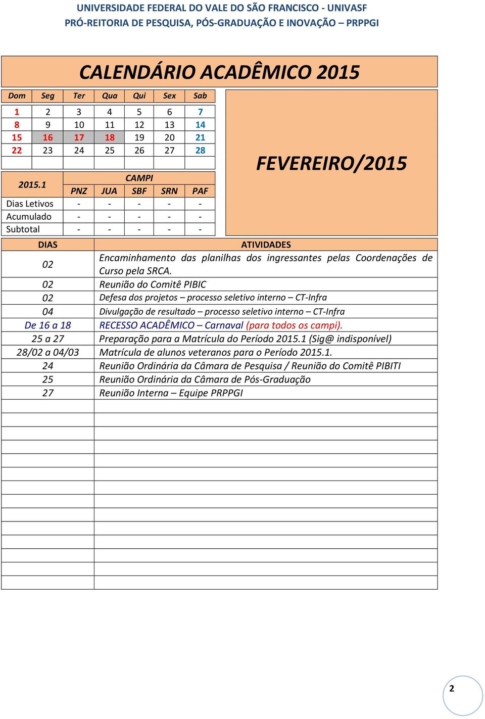02 Reunião do Comitê PIBIC 02 Defesa dos projetos processo seletivo interno CT-Infra 04 Divulgação de resultado processo seletivo interno CT-Infra De 16 a 18 RECESSO