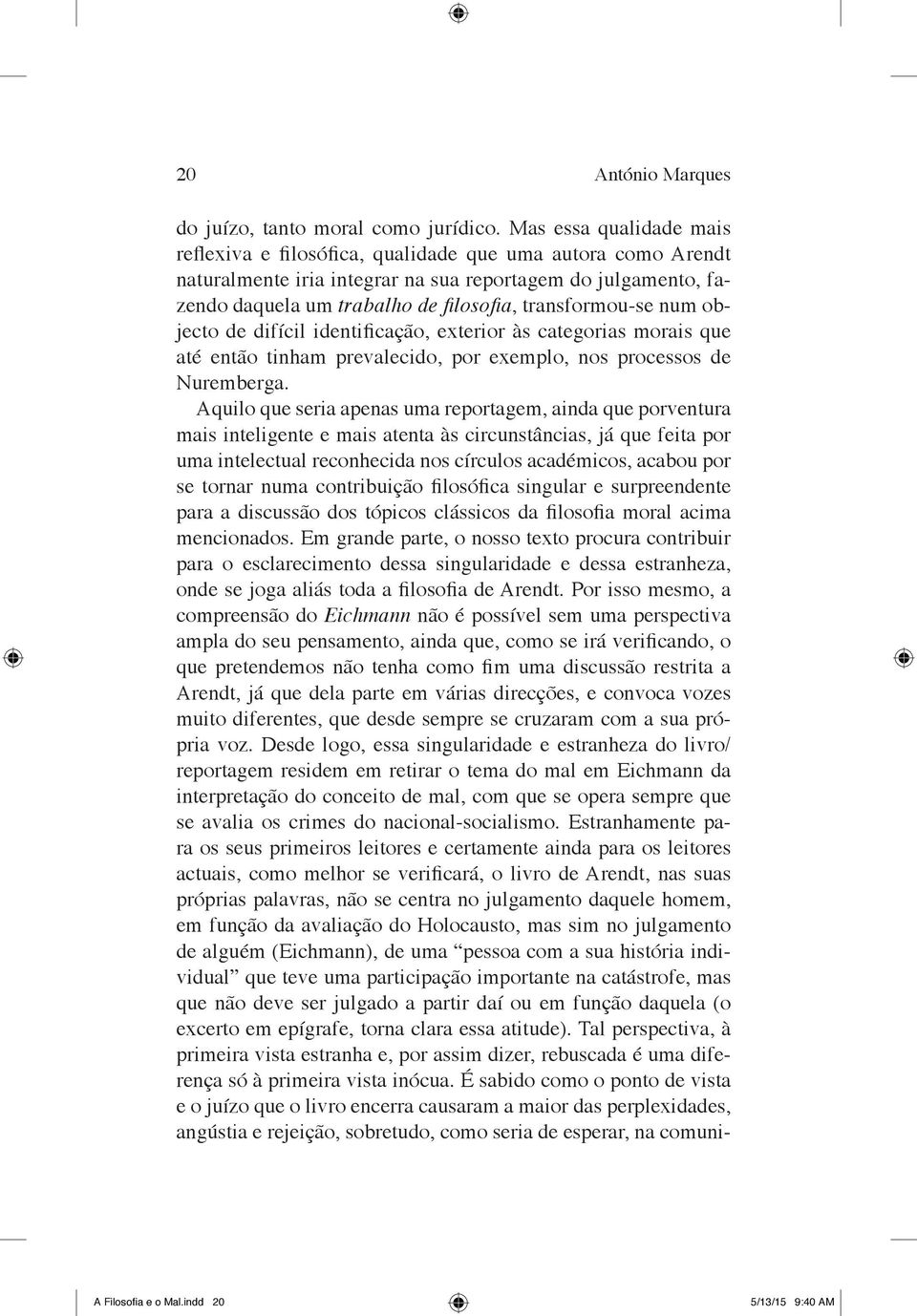 se num objecto de difícil identificação, exterior às categorias morais que até então tinham prevalecido, por exemplo, nos processos de Nuremberga.