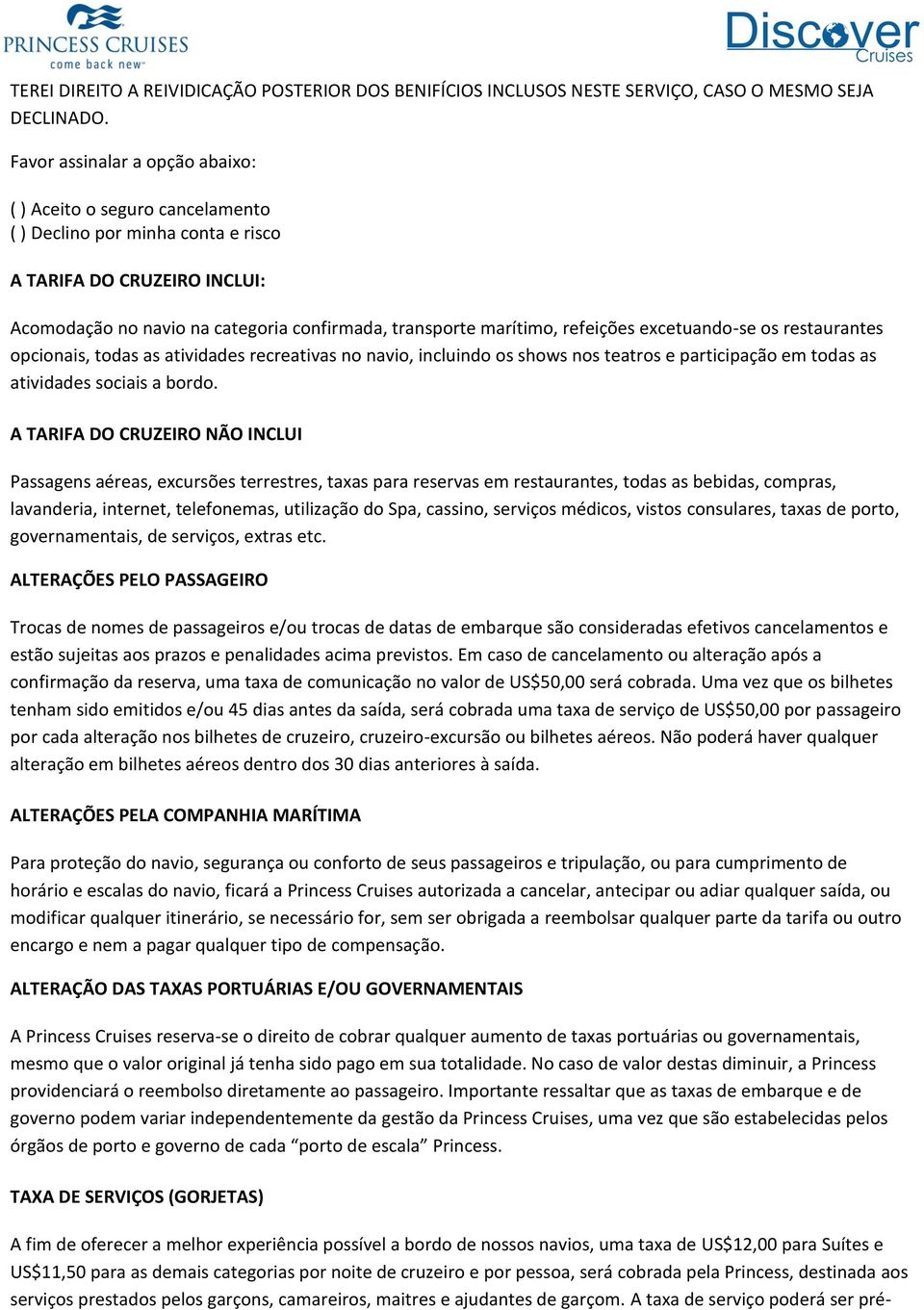 refeições excetuando-se os restaurantes opcionais, todas as atividades recreativas no navio, incluindo os shows nos teatros e participação em todas as atividades sociais a bordo.