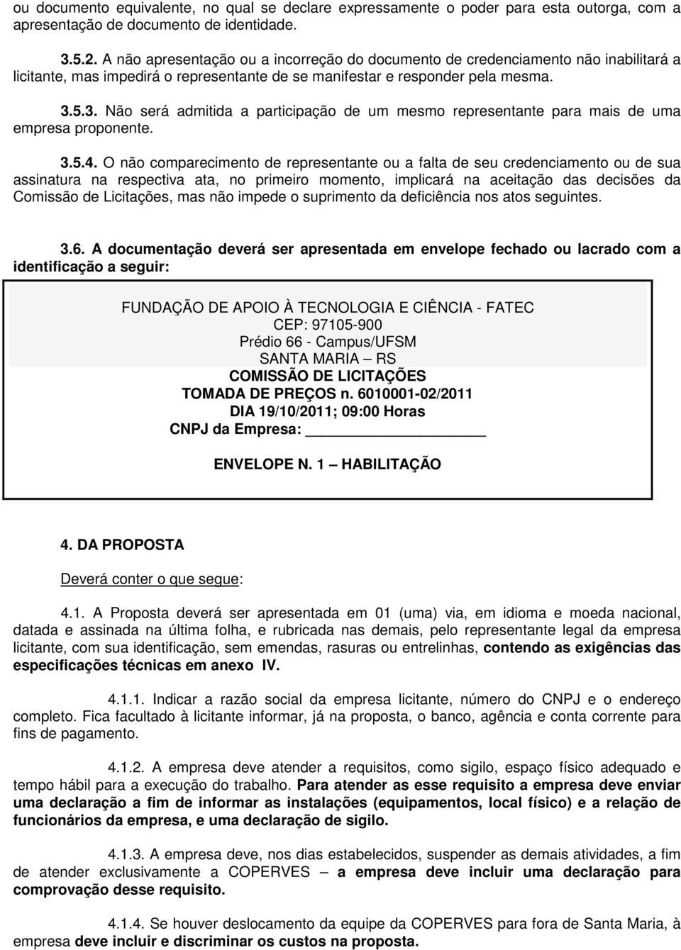 5.3. Não será admitida a participação de um mesmo representante para mais de uma empresa proponente. 3.5.4.