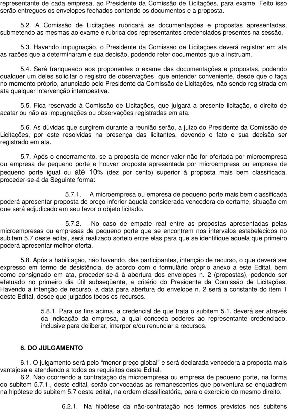 Havendo impugnação, o Presidente da Comissão de Licitações deverá registrar em ata as razões que a determinaram e sua decisão, podendo reter documentos que a instruam. 5.4.