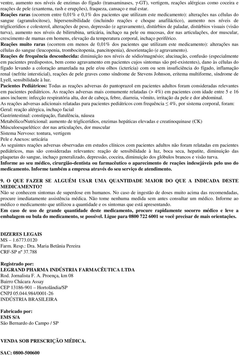 anafiláctico), aumento nos níveis de triglicerídios e colesterol, alterações de peso, depressão (e agravamento), distúrbios de paladar, distúrbios visuais (visão turva), aumento nos níveis de