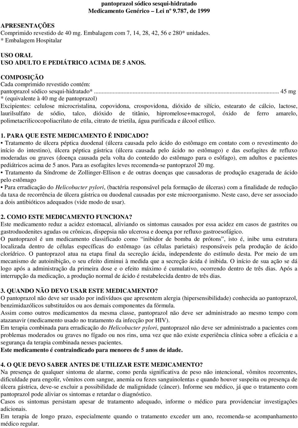 .. 45 mg * (equivalente à 40 mg de pantoprazol) Excipientes: celulose microcristalina, copovidona, crospovidona, dióxido de silício, estearato de cálcio, lactose, laurilsulfato de sódio, talco,