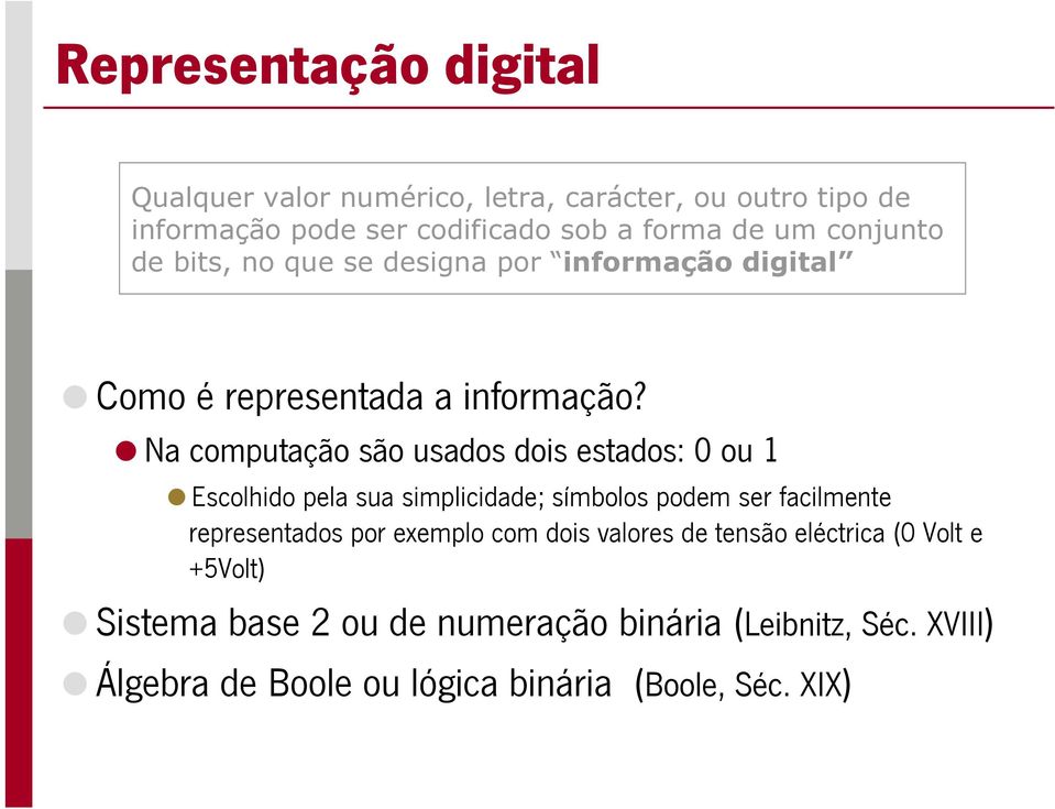 Na computação são usados dois estados: 0 ou 1 Escolhido pela sua simplicidade; símbolos podem ser facilmente representados por