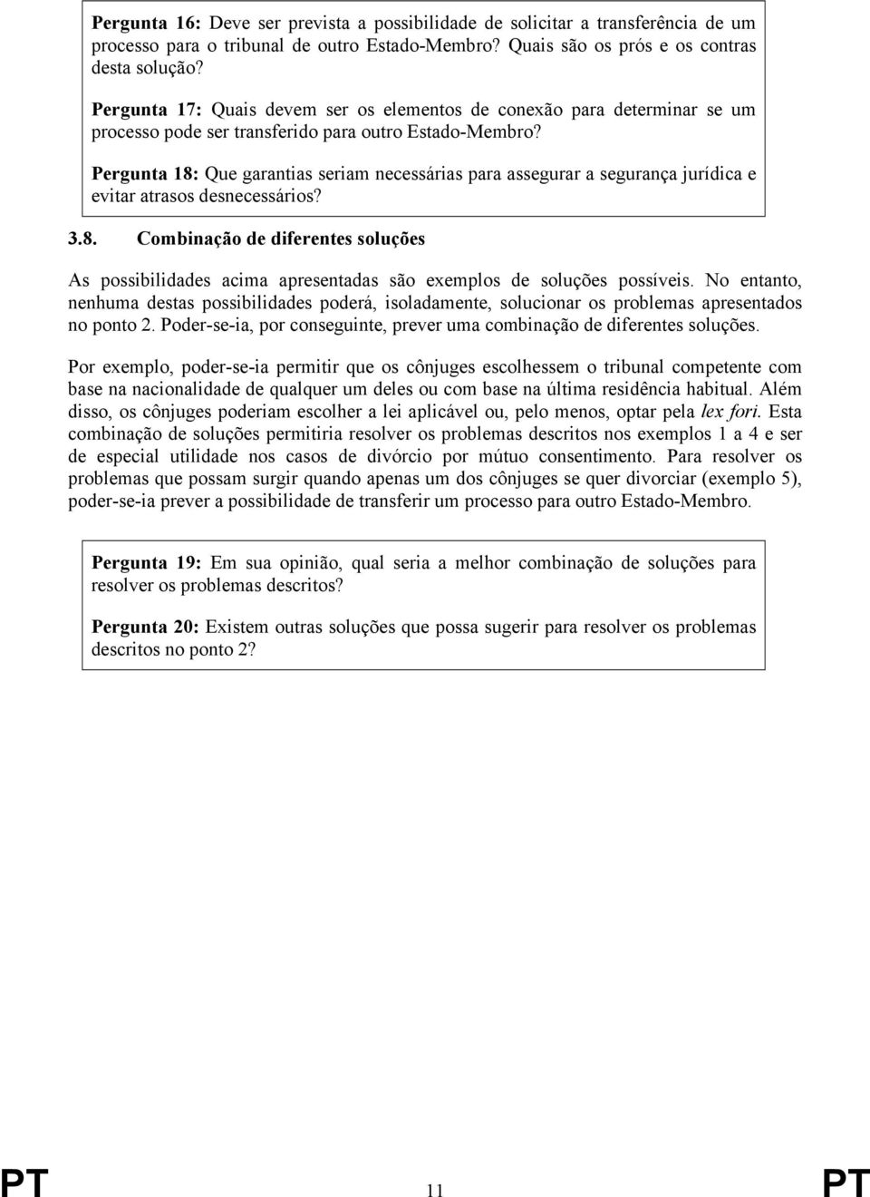 Pergunta 18: Que garantias seriam necessárias para assegurar a segurança jurídica e evitar atrasos desnecessários? 3.8. Combinação de diferentes soluções As possibilidades acima apresentadas são exemplos de soluções possíveis.