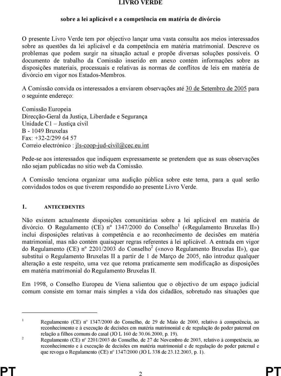 O documento de trabalho da Comissão inserido em anexo contém informações sobre as disposições materiais, processuais e relativas às normas de conflitos de leis em matéria de divórcio em vigor nos