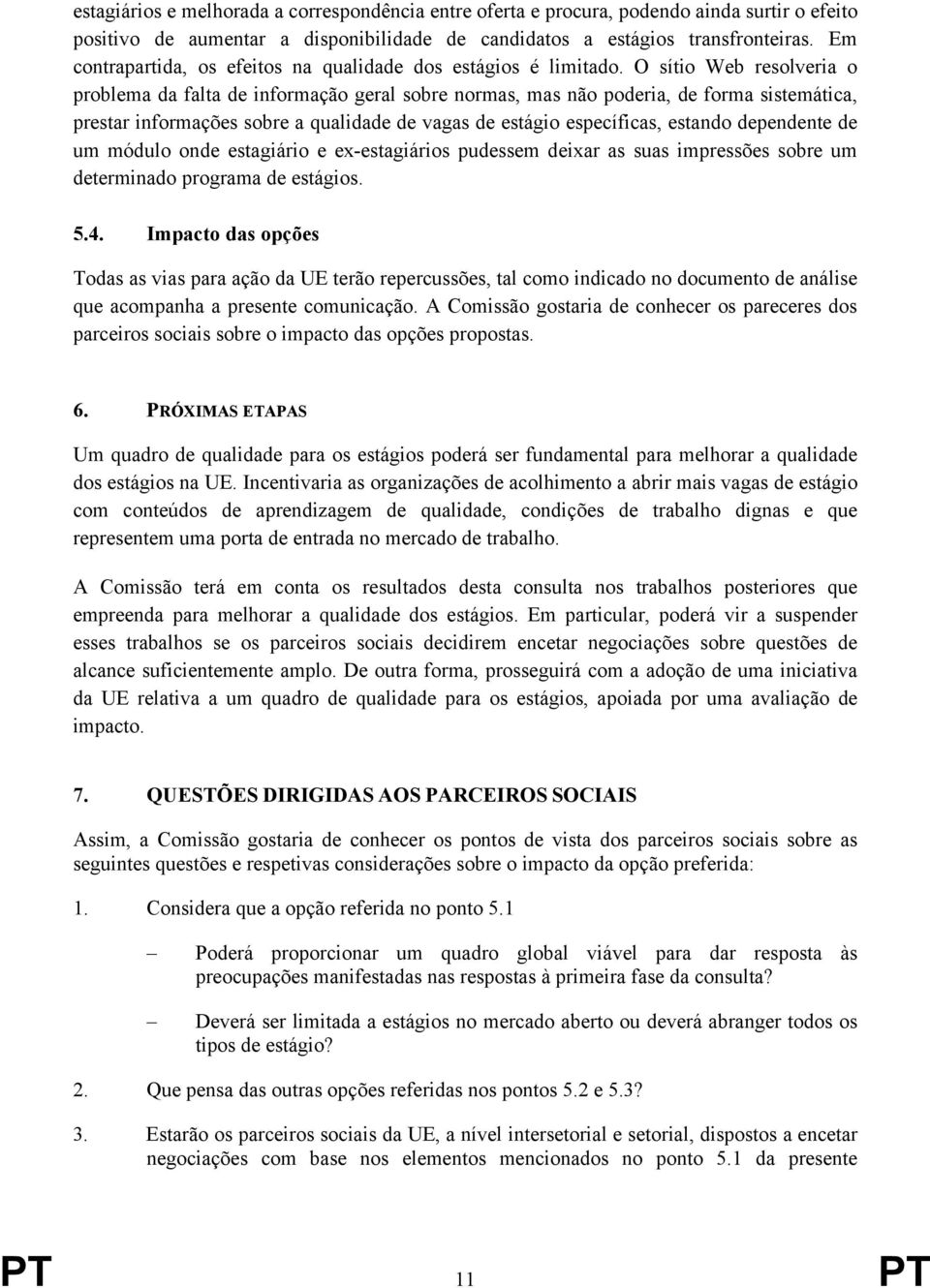 O sítio Web resolveria o problema da falta de informação geral sobre normas, mas não poderia, de forma sistemática, prestar informações sobre a qualidade de vagas de estágio específicas, estando