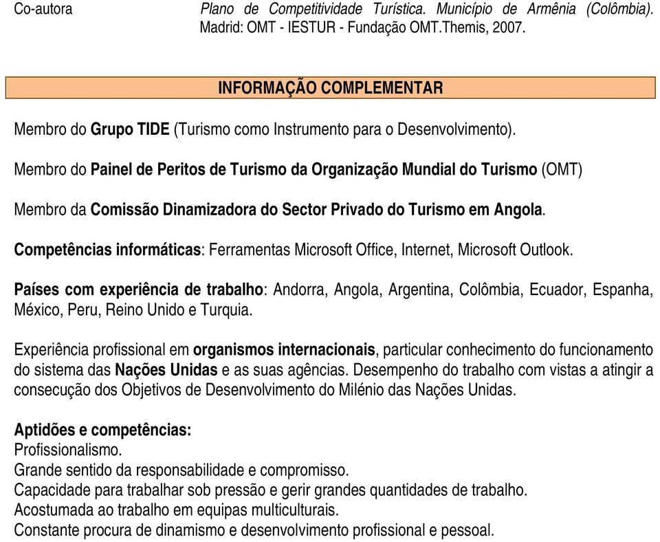 Membro do Painel de Peritos de Turismo da Organização Mundial do Turismo (OMT) Membro da Comissão Dinamizadora do Sector Privado do Turismo em Angola.