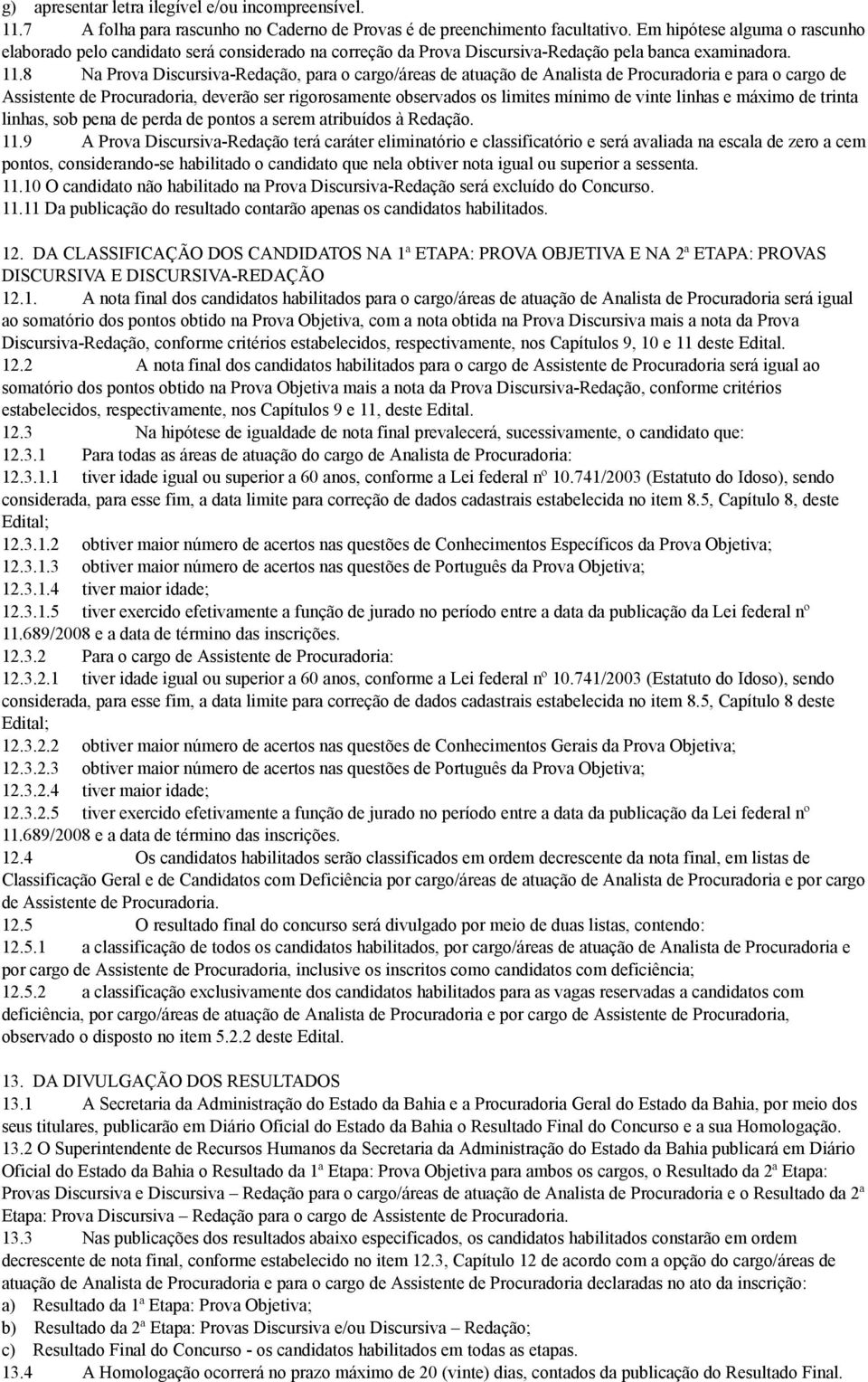 8 Na Prova Discursiva-Redação, para o cargo/áreas de atuação de Analista de Procuradoria e para o cargo de Assistente de Procuradoria, deverão ser rigorosamente observados os limites mínimo de vinte