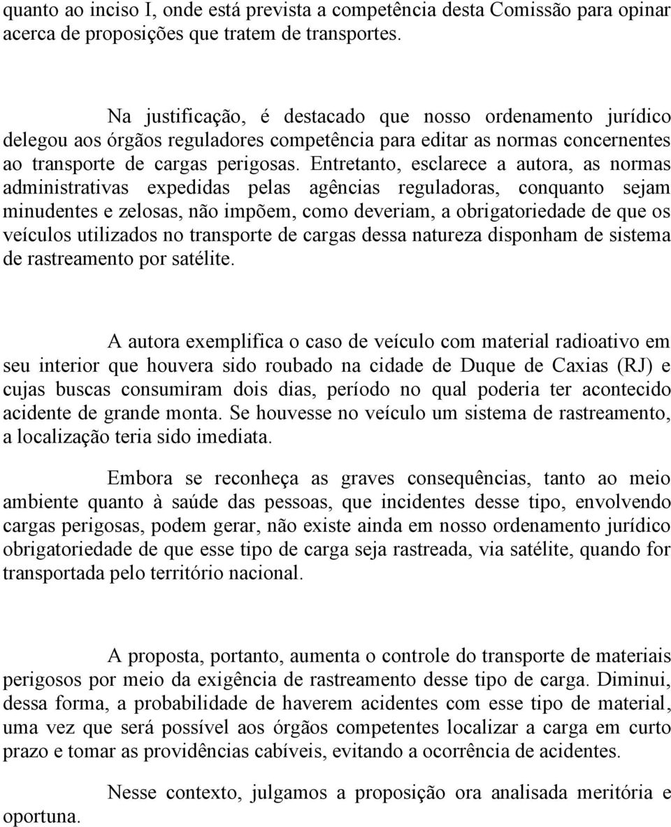 Entretanto, esclarece a autora, as normas administrativas expedidas pelas agências reguladoras, conquanto sejam minudentes e zelosas, não impõem, como deveriam, a obrigatoriedade de que os veículos