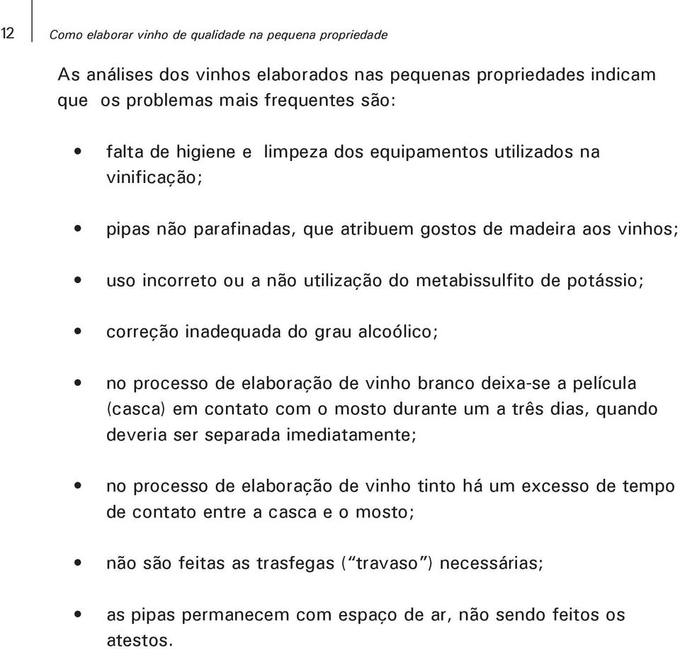 grau alcoólico; no processo de elaboração de vinho branco deixa-se a película (casca) em contato com o mosto durante um a três dias, quando deveria ser separada imediatamente; no processo de