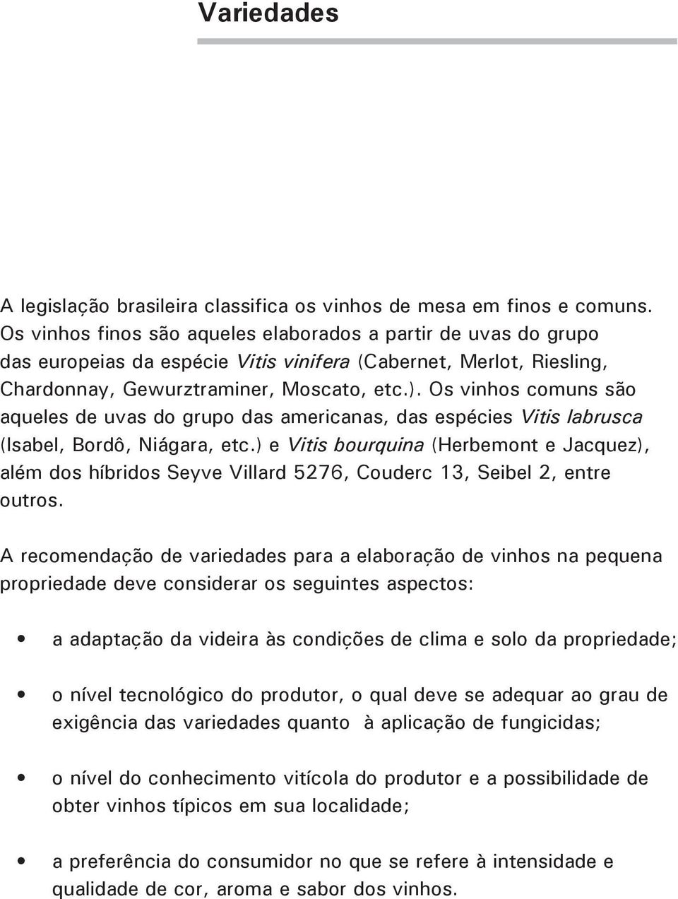 Os vinhos comuns são aqueles de uvas do grupo das americanas, das espécies Vitis labrusca (Isabel, Bordô, Niágara, etc.