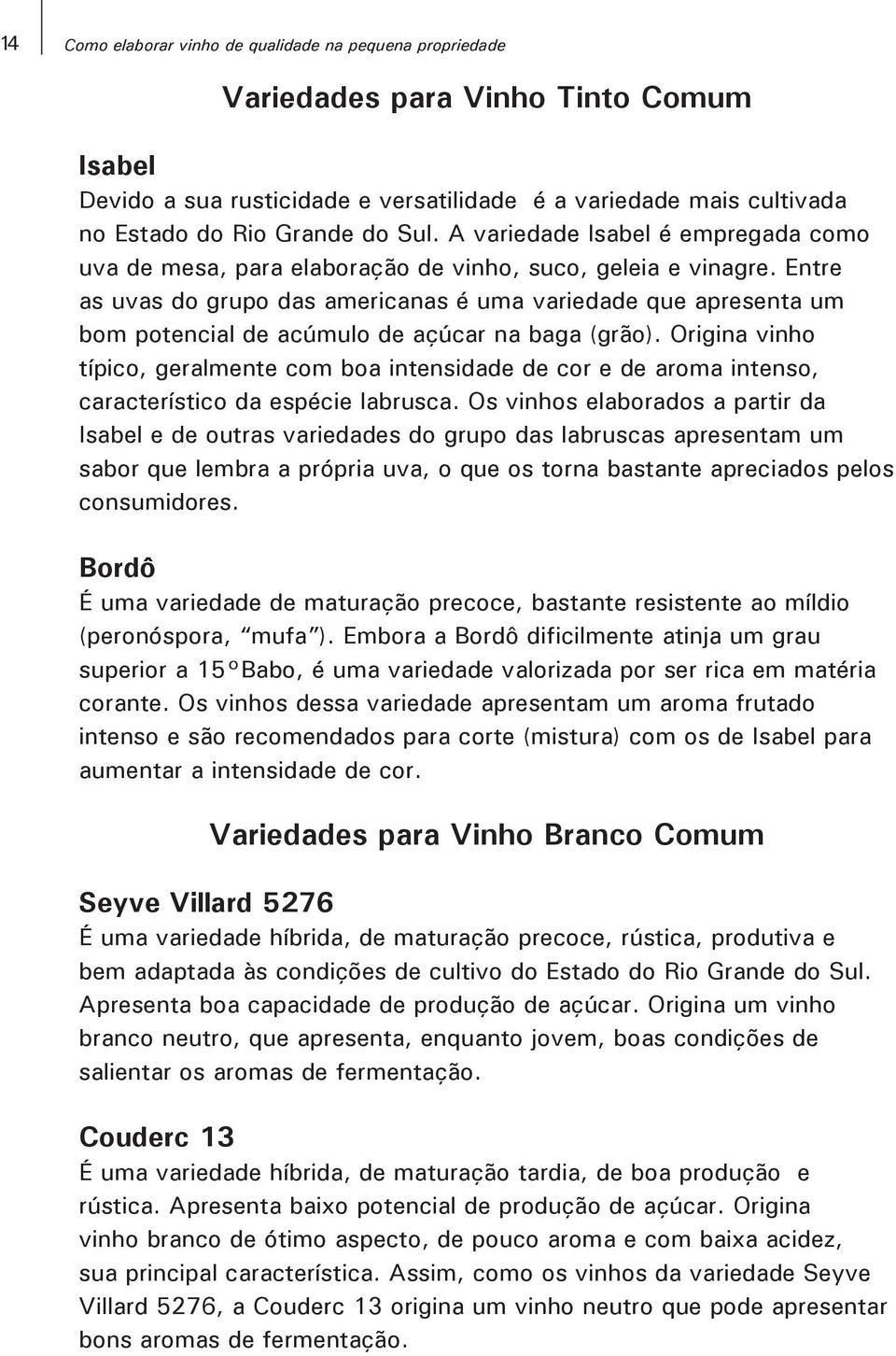 Entre as uvas do grupo das americanas é uma variedade que apresenta um bom potencial de acúmulo de açúcar na baga (grão).