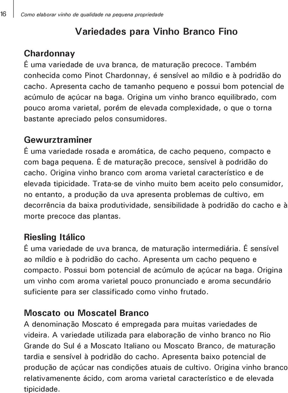 Origina um vinho branco equilibrado, com pouco aroma varietal, porém de elevada complexidade, o que o torna bastante apreciado pelos consumidores.