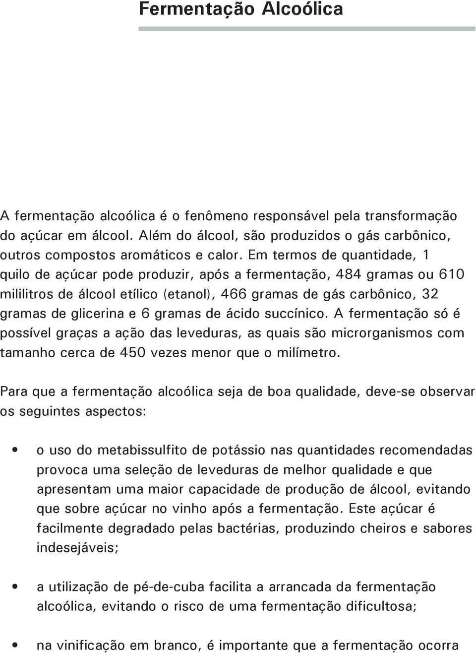 de ácido succínico. A fermentação só é possível graças a ação das leveduras, as quais são microrganismos com tamanho cerca de 450 vezes menor que o milímetro.