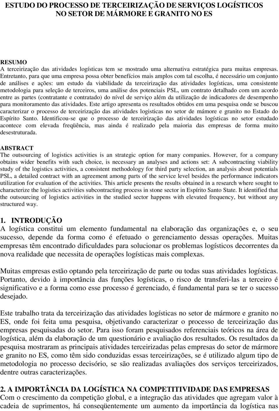 Entretanto, para que uma empresa possa obter benefícios mais amplos com tal escolha, é necessário um conjunto de análises e ações: um estudo da viabilidade da terceirização das atividades logísticas,