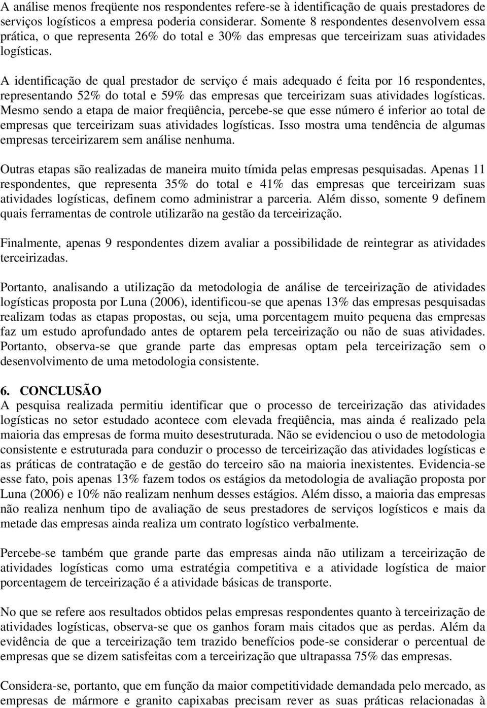 A identificação de qual prestador de serviço é mais adequado é feita por 16 respondentes, representando 52% do total e 59% das empresas que terceirizam suas atividades logísticas.