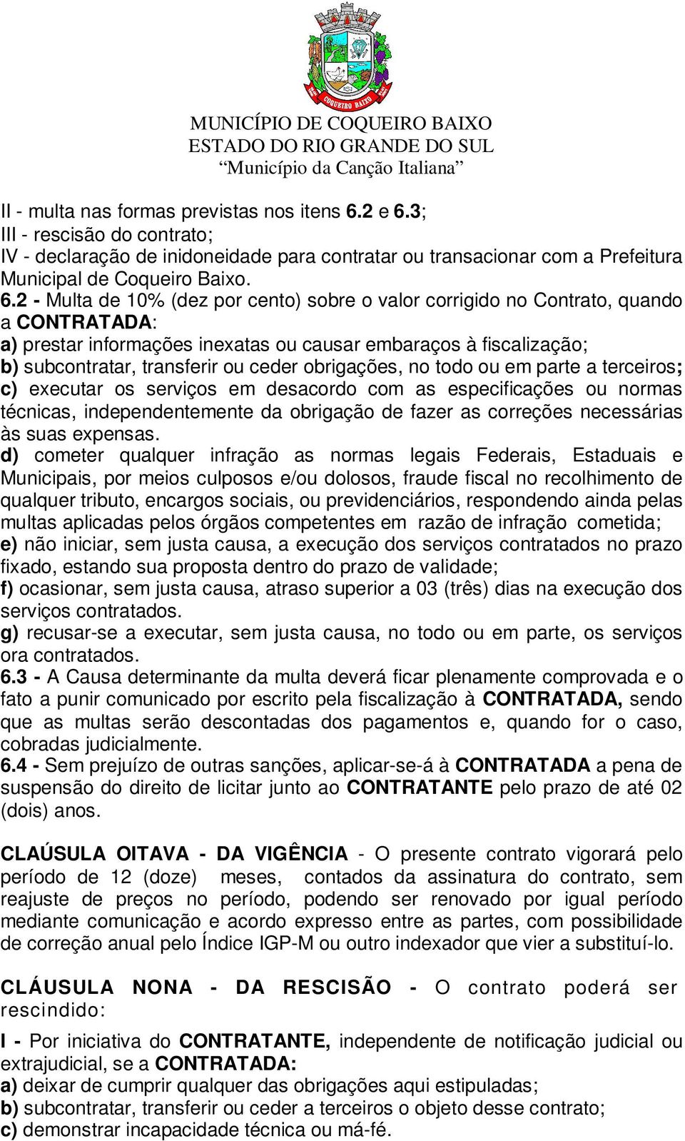 3; III - rescisão do contrato; IV - declaração de inidoneidade para contratar ou transacionar com a Prefeitura Municipal de Coqueiro Baixo. 6.