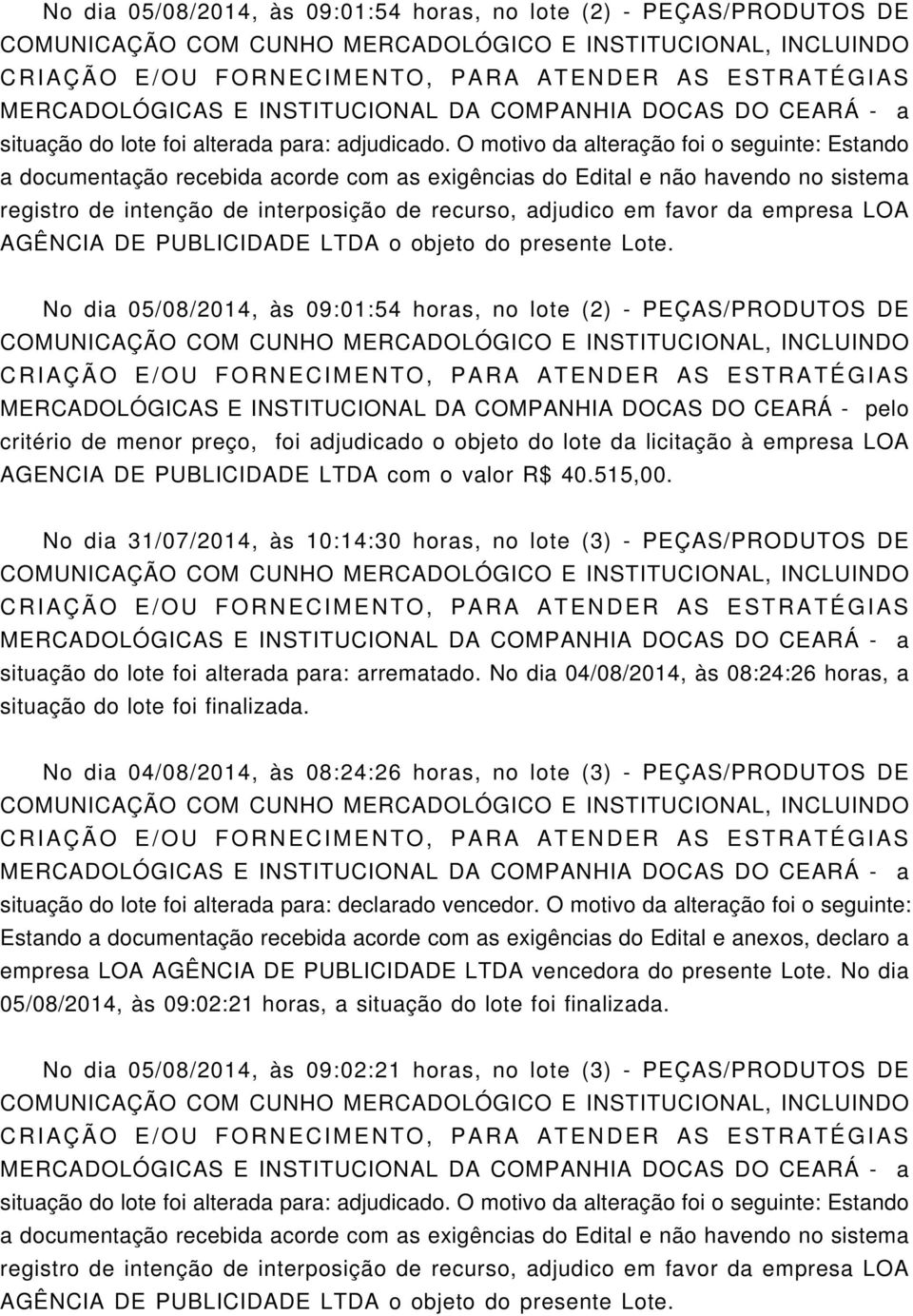 No dia 31/07/2014, às 10:14:30 horas, no lote (3) - PEÇAS/PRODUTOS DE situação do lote foi alterada para: arrematado.