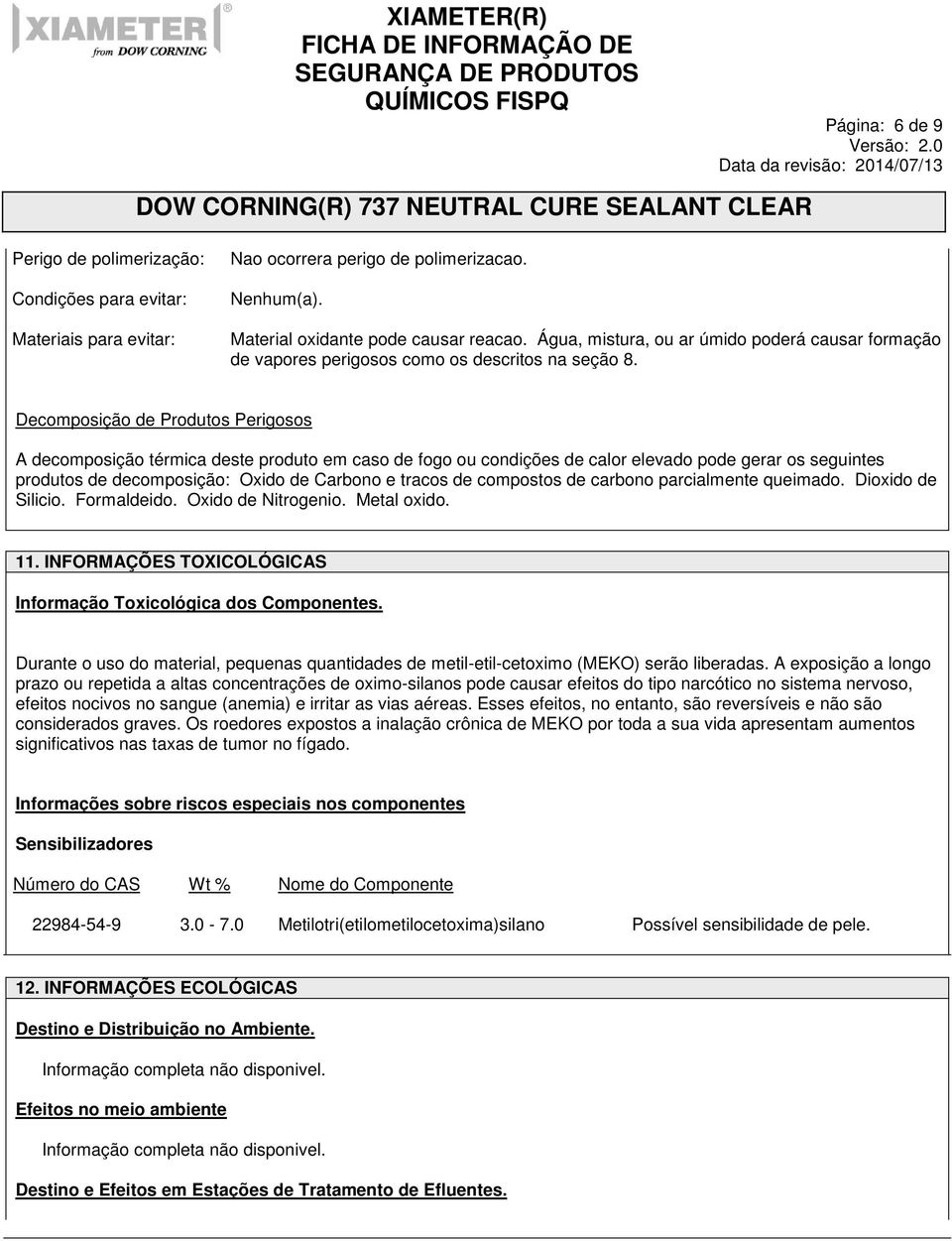 Decomposição de Produtos Perigosos A decomposição térmica deste produto em caso de fogo ou condições de calor elevado pode gerar os seguintes produtos de decomposição: Oxido de Carbono e tracos de