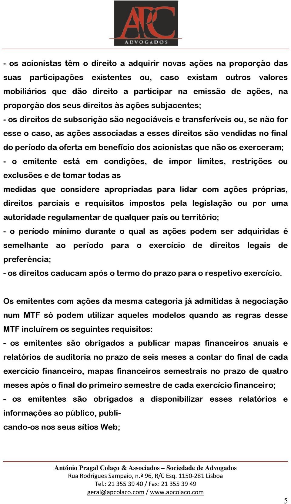 período da oferta em benefício dos acionistas que não os exerceram; - o emitente está em condições, de impor limites, restrições ou exclusões e de tomar todas as medidas que considere apropriadas