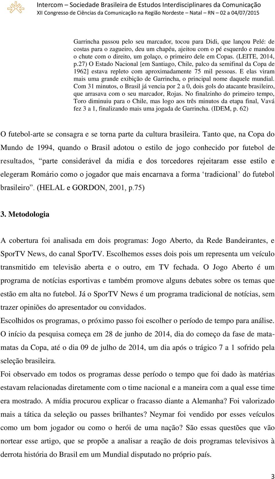 E elas viram mais uma grande exibição de Garrincha, o principal nome daquele mundial.