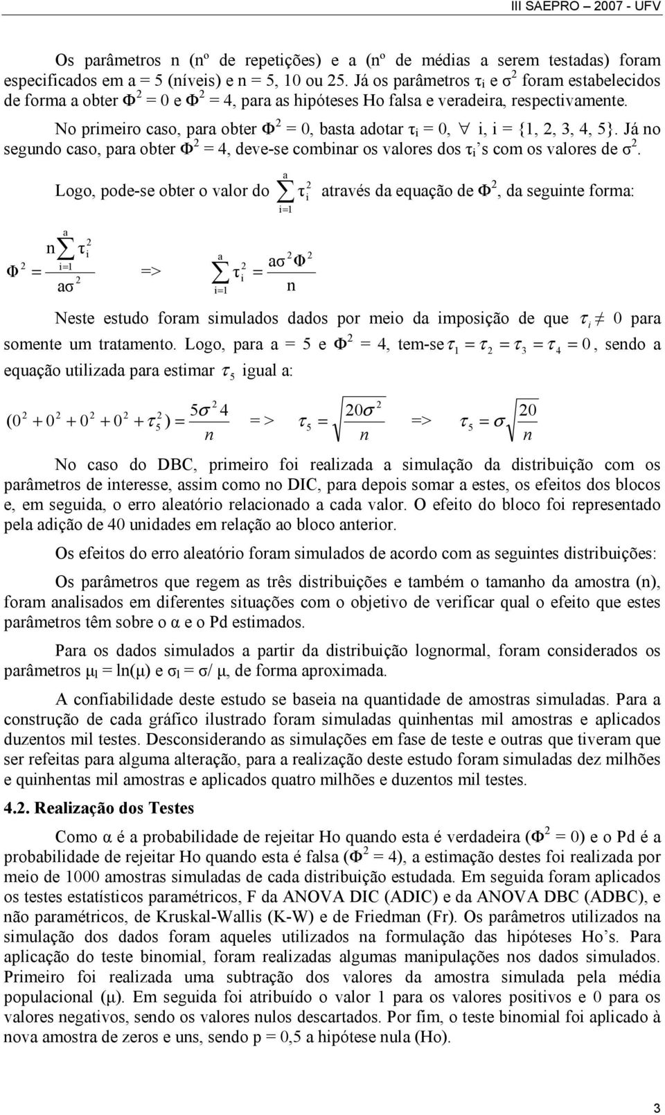 No primeiro caso, para obter Ф = 0, basta adotar τ i = 0, i, i = {1,, 3, 4, 5}. Já o segudo caso, para obter Ф = 4, deve-se combiar os valores dos τ i s com os valores de σ.