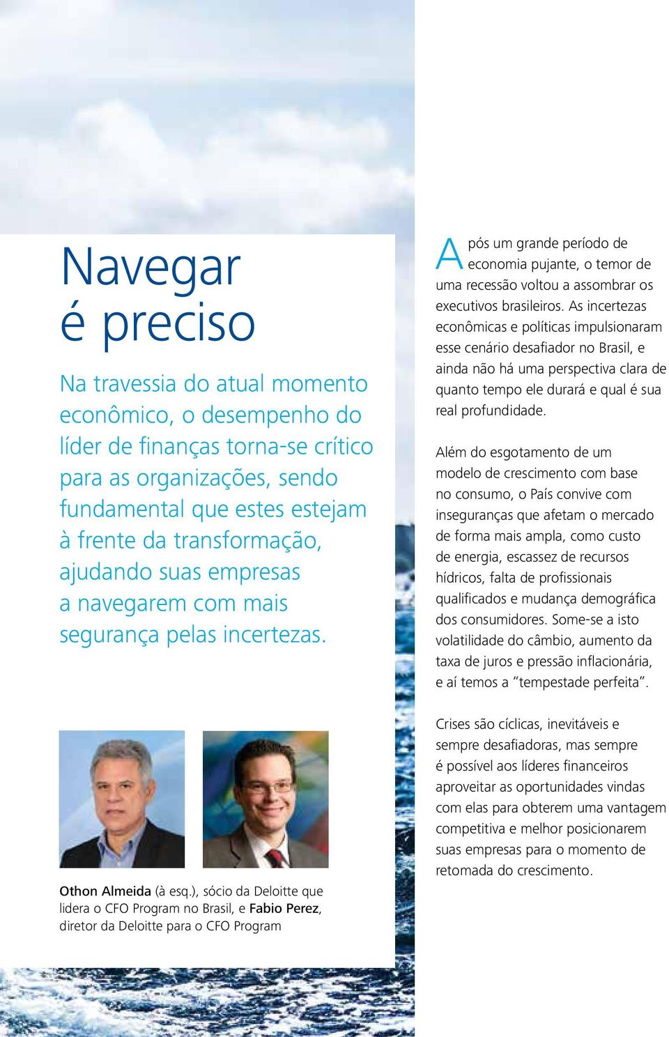 ), sócio da Deloitte que lidera o CFO Program no Brasil, e Fabio Perez, diretor da Deloitte para o CFO Program Após um grande período de economia pujante, o temor de uma recessão voltou a assombrar