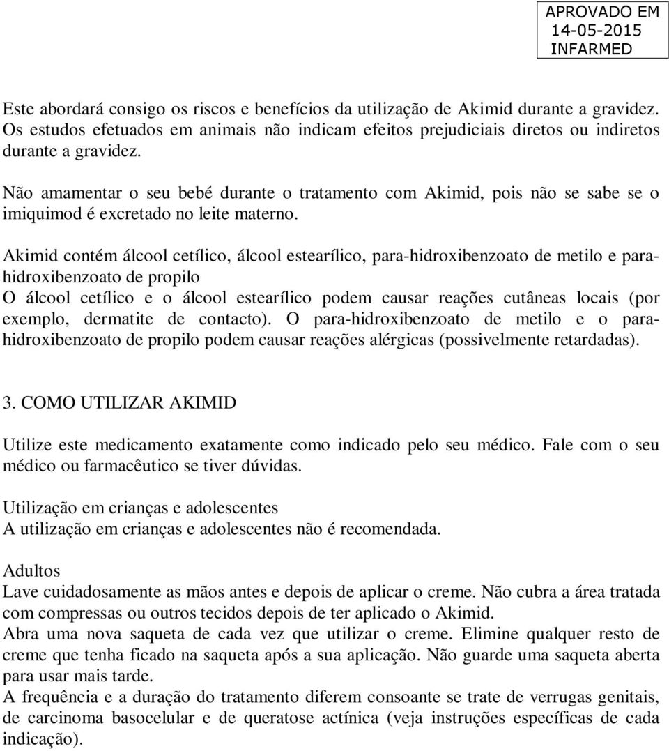 Akimid contém álcool cetílico, álcool estearílico, para-hidroxibenzoato de metilo e parahidroxibenzoato de propilo O álcool cetílico e o álcool estearílico podem causar reações cutâneas locais (por